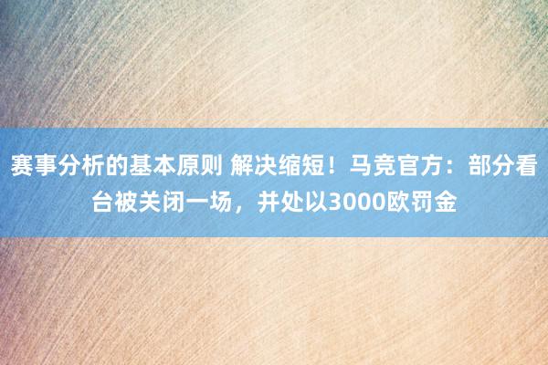 赛事分析的基本原则 解决缩短！马竞官方：部分看台被关闭一场，并处以3000欧罚金