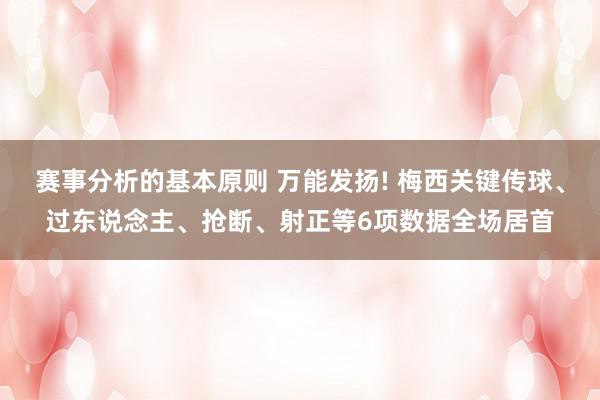 赛事分析的基本原则 万能发扬! 梅西关键传球、过东说念主、抢断、射正等6项数据全场居首