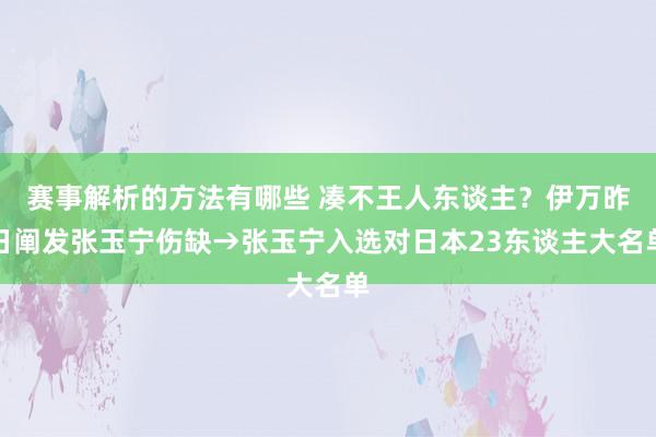 赛事解析的方法有哪些 凑不王人东谈主？伊万昨日阐发张玉宁伤缺→张玉宁入选对日本23东谈主大名单