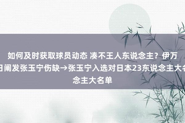 如何及时获取球员动态 凑不王人东说念主？伊万昨日阐发张玉宁伤缺→张玉宁入选对日本23东说念主大名单