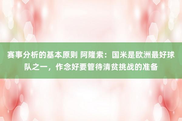 赛事分析的基本原则 阿隆索：国米是欧洲最好球队之一，作念好要管待清贫挑战的准备