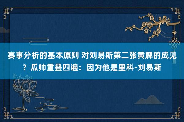 赛事分析的基本原则 对刘易斯第二张黄牌的成见？瓜帅重叠四遍：因为他是里科-刘易斯