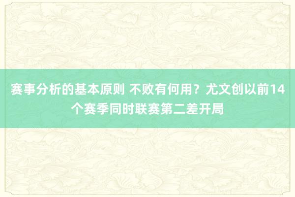 赛事分析的基本原则 不败有何用？尤文创以前14个赛季同时联赛第二差开局