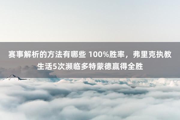 赛事解析的方法有哪些 100%胜率，弗里克执教生活5次濒临多特蒙德赢得全胜