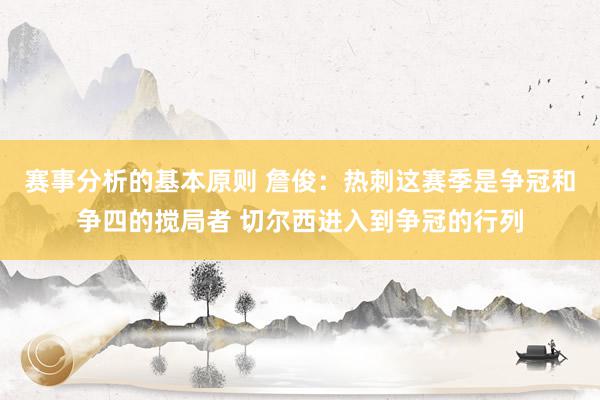 赛事分析的基本原则 詹俊：热刺这赛季是争冠和争四的搅局者 切尔西进入到争冠的行列