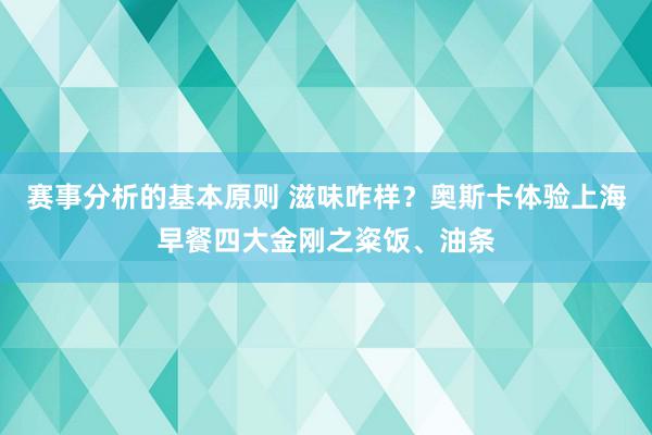 赛事分析的基本原则 滋味咋样？奥斯卡体验上海早餐四大金刚之粢饭、油条