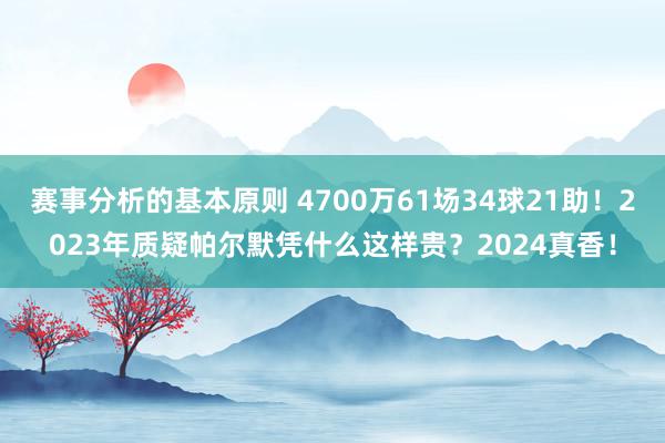 赛事分析的基本原则 4700万61场34球21助！2023年质疑帕尔默凭什么这样贵？2024真香！