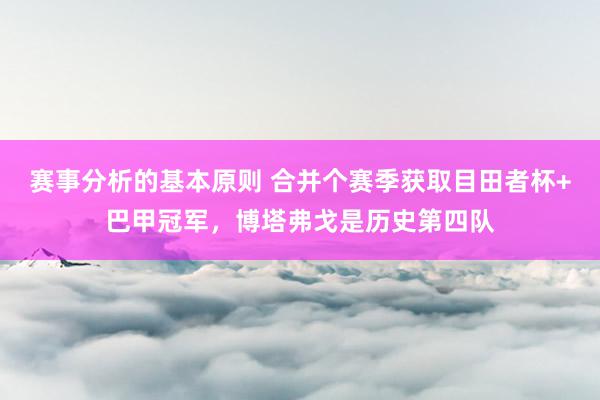 赛事分析的基本原则 合并个赛季获取目田者杯+巴甲冠军，博塔弗戈是历史第四队