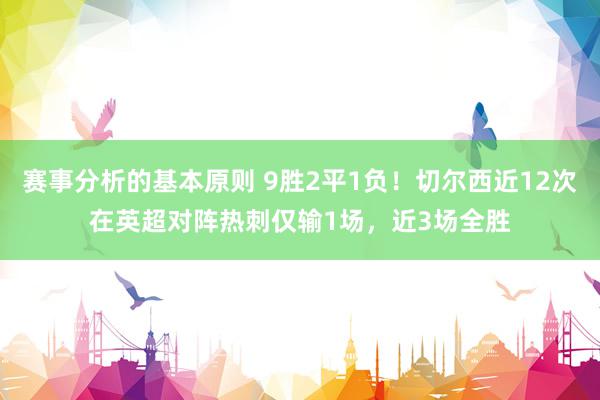 赛事分析的基本原则 9胜2平1负！切尔西近12次在英超对阵热刺仅输1场，近3场全胜