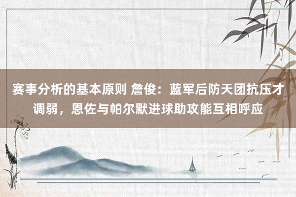 赛事分析的基本原则 詹俊：蓝军后防天团抗压才调弱，恩佐与帕尔默进球助攻能互相呼应