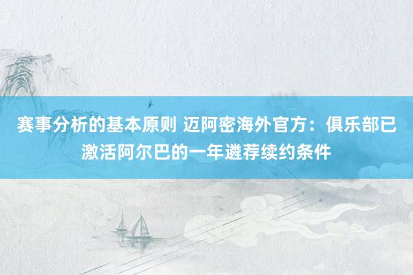 赛事分析的基本原则 迈阿密海外官方：俱乐部已激活阿尔巴的一年遴荐续约条件